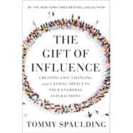The Gift of Influence Creating Life-Changing and Lasting Impact in Your Everyday Interactions,9780593138632