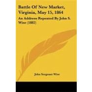 Battle of New Market, Virginia, May 15 1864 : An Address Repeated by John S. Wise (1882)