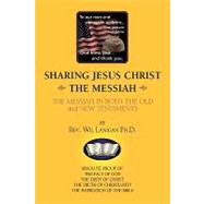 Sharing jesus christ the Messiah : The MESSIAH in BOTH the OLD and NEW TESTAMENTS