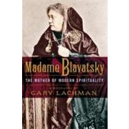Madame Blavatsky : The Mother of Modern Spirituality