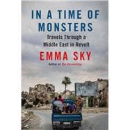 In a Time of Monsters Travels Through a Middle East in Revolt