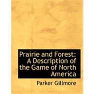 Prairie and Forest : A Description of the Game of North America