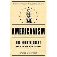 Americanism : The Fourth Great Western Religion