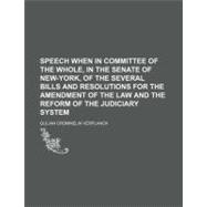 Speech When in Committee of the Whole, in the Senate of New-York, of the Several Bills and Resolutions for the Amendment of the Law and the Reform of the Judiciary System