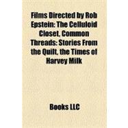 Films Directed by Rob Epstein: The Celluloid Closet, Common Threads: Stories from the Quilt, the Times of Harvey Milk, Word Is Out: Stories of Some of Our Lives, the AIDS Show
