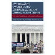 Pathways to Pacifism and Antiwar Activism among U.S. Veterans The Role of Moral Identity in Personal Transformation