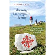 Pilgrimage, Landscape, and Identity Reconstucting Sacred Geographies in Norway