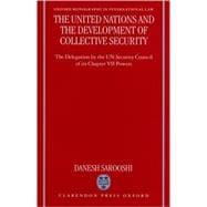 The United Nations and the Development of Collective Security The Delegation by the UN Security Council of Its Chapter VII Powers