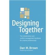 Designing Together The collaboration and conflict management handbook for creative professionals