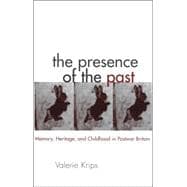 The Presence of the Past: Memory, Heritage and Childhood in Post-War Britain