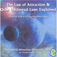 The Law of Attraction & Other Universal Laws Explained: A Practical Guide to Utilizing These Natural Laws