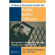 A Street Survival Guide for Public Safety Officers: The Cop Doc's Strategies for Surviving Trauma, Loss, and Terrorism