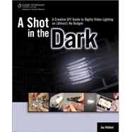 A Shot in the Dark A Creative DIY Guide to Digital Video Lighting on (Almost) No Budget
