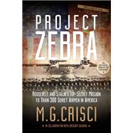 Project Zebra: Roosevelt and Stalin's Top-Secret Mission to Train 300 Soviet Airmen in America