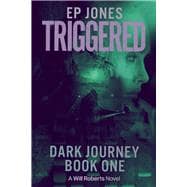 Triggered Dark Journey, Book One (A Will Roberts Novel)