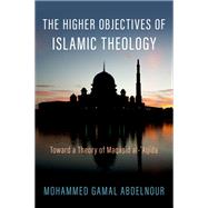 The Higher Objectives of Islamic Theology Toward a Theory of Maqasid al-Aqida,9780197648636