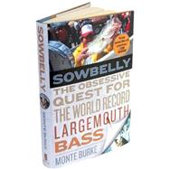 Sowbelly : The Obsessive Quest for the World-Record Largemouth Bass