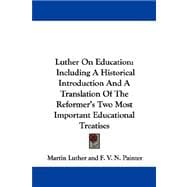 Luther on Education : Including A Historical Introduction and A Translation of the Reformer's Two Most Important Educational Treatises