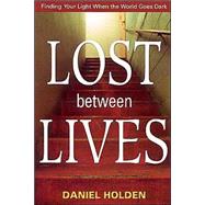 Lost Between Lives : Finding Your Light When the World Goes Dark