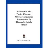 Address on the Patriot Character of the Temperance Reformation by Thomas S. Grimke