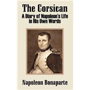 The Corsican: A Diary of Napoleon's Life in His Own Words