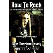 How to Rock: the Ultimate Guide to Making It Big in the Music Business