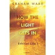 How the Light Gets In Ethical Life I