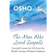 The Man Who Loved Seagulls Essential Life Lessons from the World's Greatest Wisdom Traditions