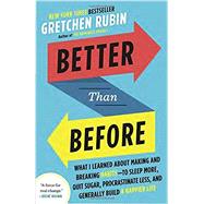 Better Than Before What I Learned About Making and Breaking Habits--to Sleep More, Quit Sugar, Procrastinate Less, and Generally Build a Happier Life