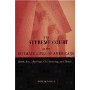 Supreme Court and the Intimate Lives of Americans : Birth, Sex, Marriage, Childrearing, and Death