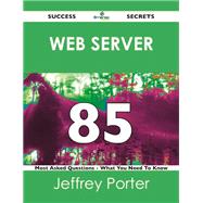 Web Server 85 Success Secrets: 85 Most Asked Questions on Web Server
