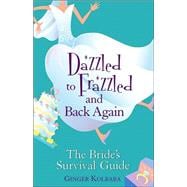 Dazzled to Frazzled and Back Again : A Bride's Survival Guide