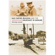 Nazi Empire-building and the Holocaust in Ukraine