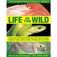 The Children's Encyclopedia of Animals: Life In The Wild Discover the amazing world of big cats, birds of prey, crocodiles, elephants, insects, spiders, snakes, wild dogs and many others