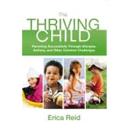 The Thriving Child Parenting Successfully through Allergies, Asthma and Other Common Challenges