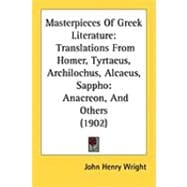 Masterpieces of Greek Literature: Translations from Homer, Tyrtaeus, Archilochus, Alcaeus, Sappho, Anacreon, and Others