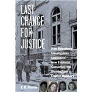 Last Chance for Justice How Relentless Investigators Uncovered New Evidence Convicting the Birmingham Church Bombers