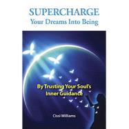 Supercharge Your Dreams Into Being By Trusting Your Soul's Inner Guidance