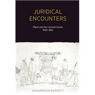 Juridical Encounters Maori and the Colonial Courts, 1840-1852
