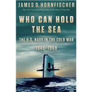 Who Can Hold the Sea The U.S. Navy in the Cold War 1945-1960