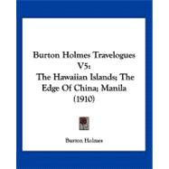 Burton Holmes Travelogues V5 : The Hawaiian Islands; the Edge of China; Manila (1910)
