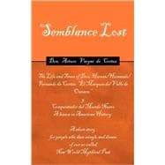 Semblance Lost: The Life and Times of Don, Hernan Cortes, Marques Del Valle De Oaxaca