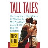 Tall Tales The Glory Years of the NBA, in the Words of the Men Who Played, Coached, and Built Pro Basketball