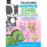You Can Draw Manga Chibi Characters, Critters & Scenes A step-by-step guide for learning to draw cute and colorful manga chibis and critters