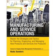 The Definitive Guide to Manufacturing and Service Operations Master the Strategies and Tactics for Planning, Organizing, and Managing How Products and Services are Produced