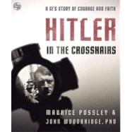 Hitler in the Crosshairs: A Gi's Story of Courage and Faith