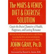 The Mars and Venus Diet and Exercise Solution; Create the Brain Chemistry of Health, Happiness, and Lasting Romance