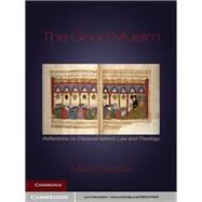 The Good Muslim: Reflections on Classical Islamic Law and Theology