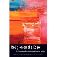 Religion on the Edge De-centering and Re-centering the Sociology of Religion