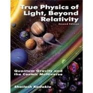 True Physics of Light, Beyond Relativity : Quantum Gravity and the Cosmic Multiverse